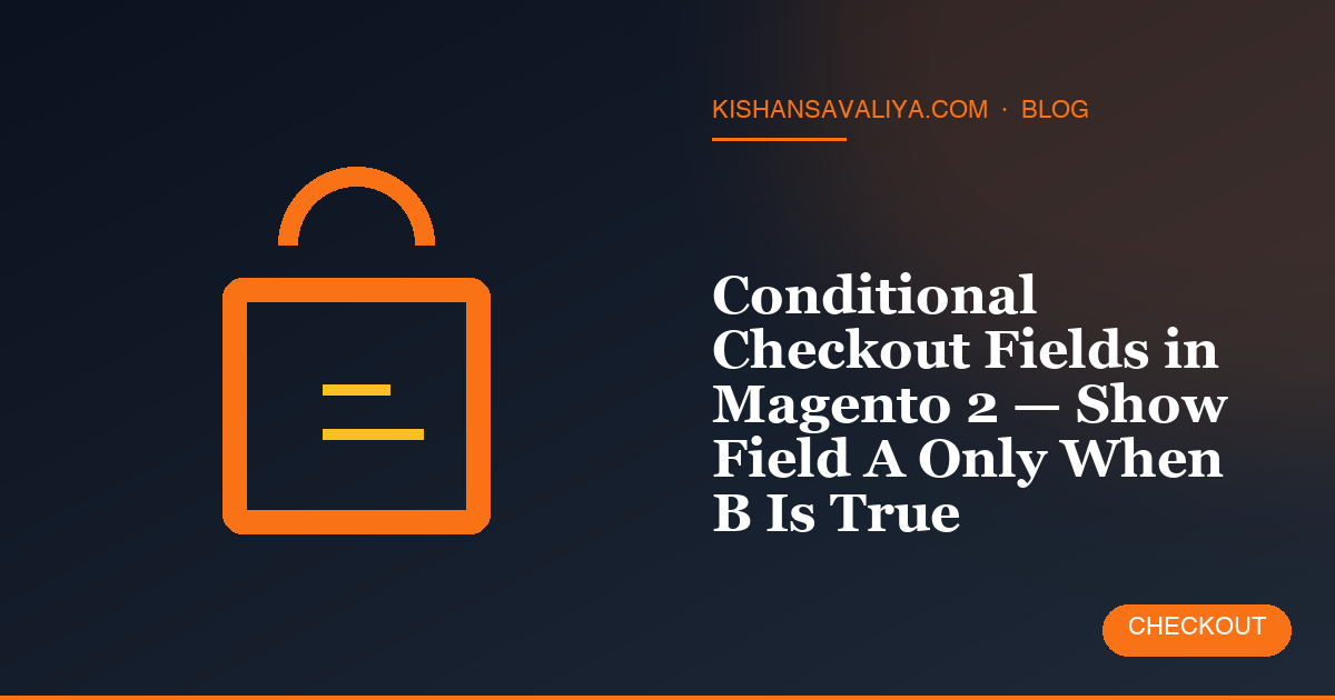 Conditional Checkout Fields in Magento 2 — Show Field A Only When B Is True
