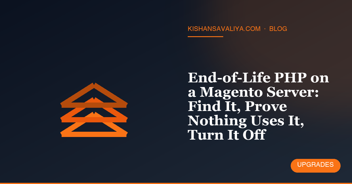 End-of-Life PHP on a Magento Server: Find It, Prove Nothing Uses It, Turn It Off