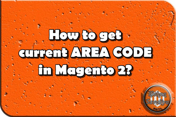 How to get current AREA CODE in Magento 2 - Kishan Savaliya